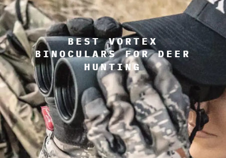 Best Vortex Binoculars for Deer Hunting​
