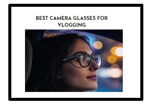 Best Camera Glasses for Vlogging