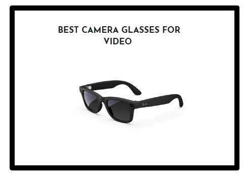 Best Camera Glasses for Video
