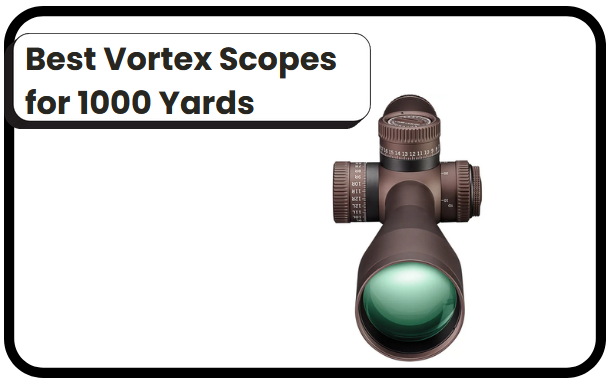 6 Best Vortex Scopes for 1000 Yards​