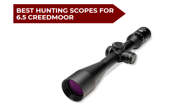 7 Best Hunting Scopes for 6.5 Creedmoor​