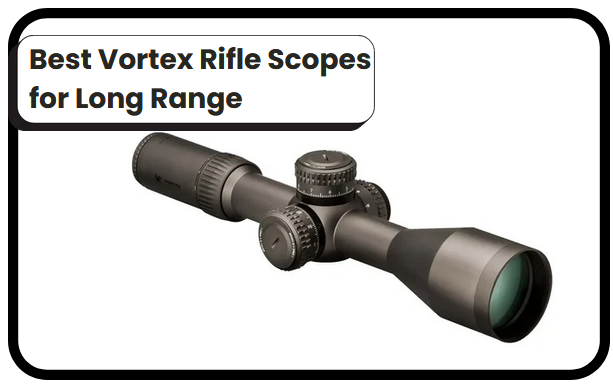 6 Best Vortex Rifle Scopes for Long Range​