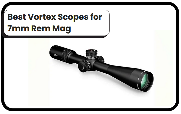 6 Best Vortex Scopes for 7mm Rem Mag​