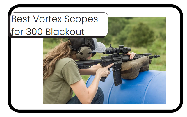 7 Best Vortex Scopes for 300 Blackout