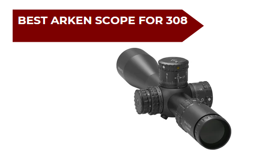 6 Best Arken Scopes for 308