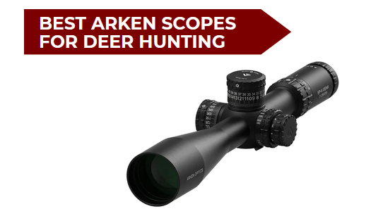 6 Best Arken Scopes for Deer Hunting