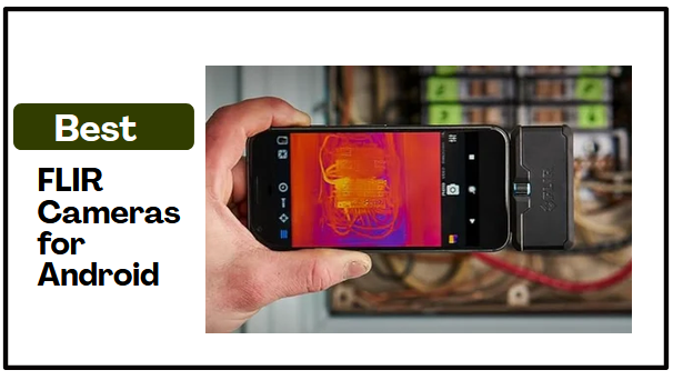 4 Best FLIR Cameras for Android