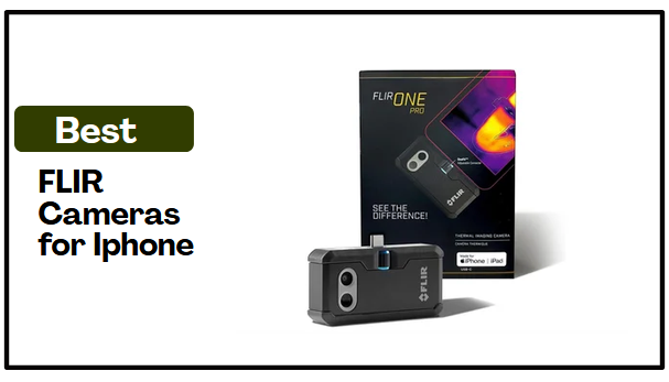4 Best FLIR Cameras for Iphone